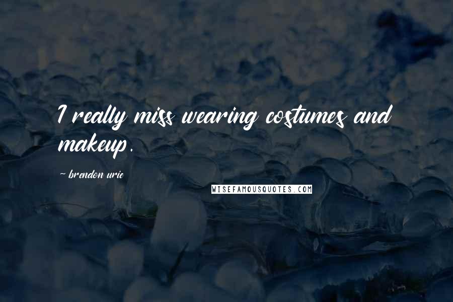 Brendon Urie Quotes: I really miss wearing costumes and makeup.