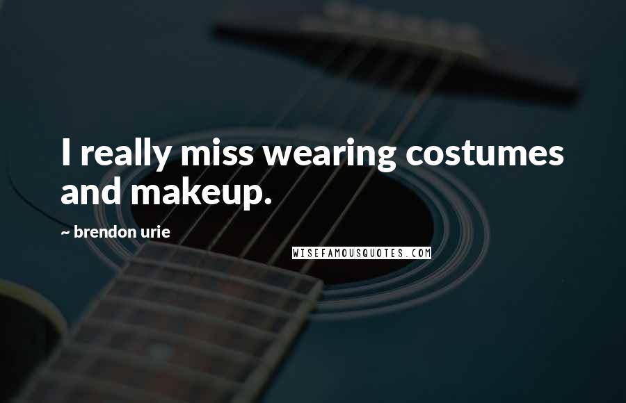 Brendon Urie Quotes: I really miss wearing costumes and makeup.