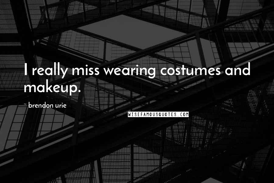 Brendon Urie Quotes: I really miss wearing costumes and makeup.