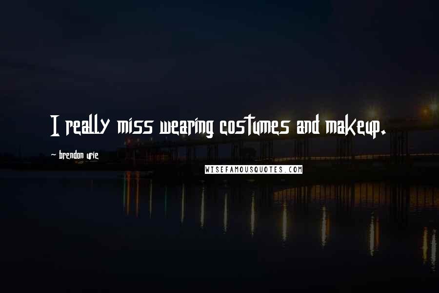 Brendon Urie Quotes: I really miss wearing costumes and makeup.