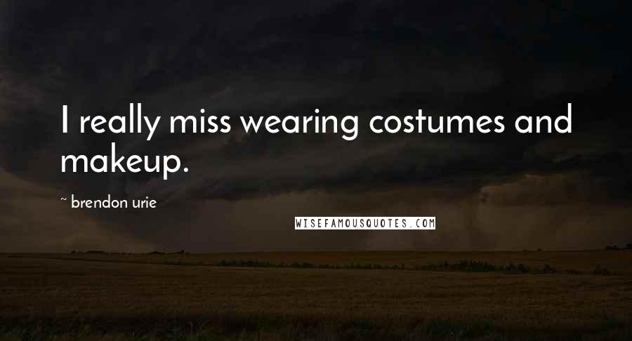 Brendon Urie Quotes: I really miss wearing costumes and makeup.