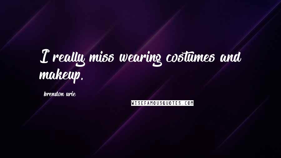 Brendon Urie Quotes: I really miss wearing costumes and makeup.