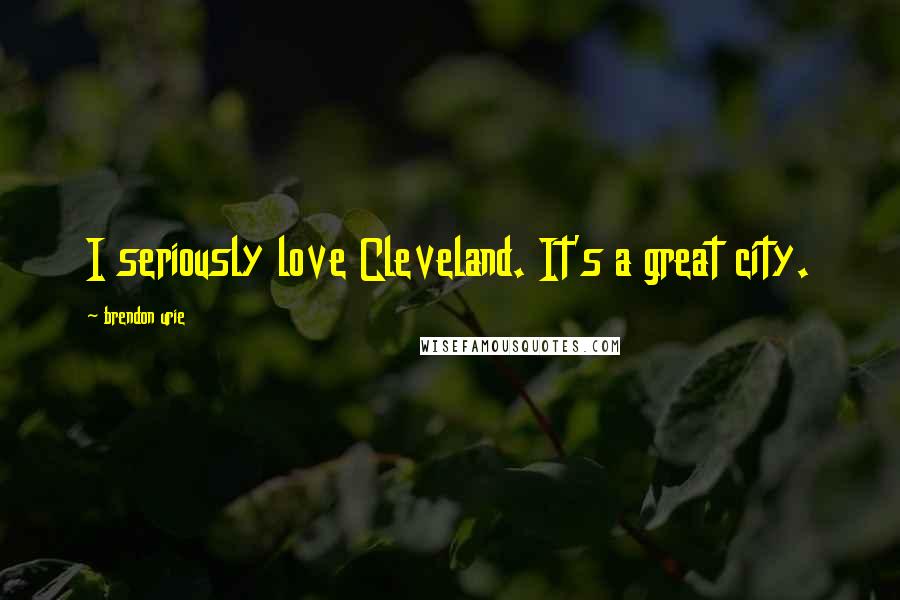 Brendon Urie Quotes: I seriously love Cleveland. It's a great city.