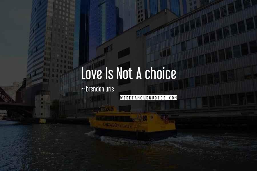 Brendon Urie Quotes: Love Is Not A choice