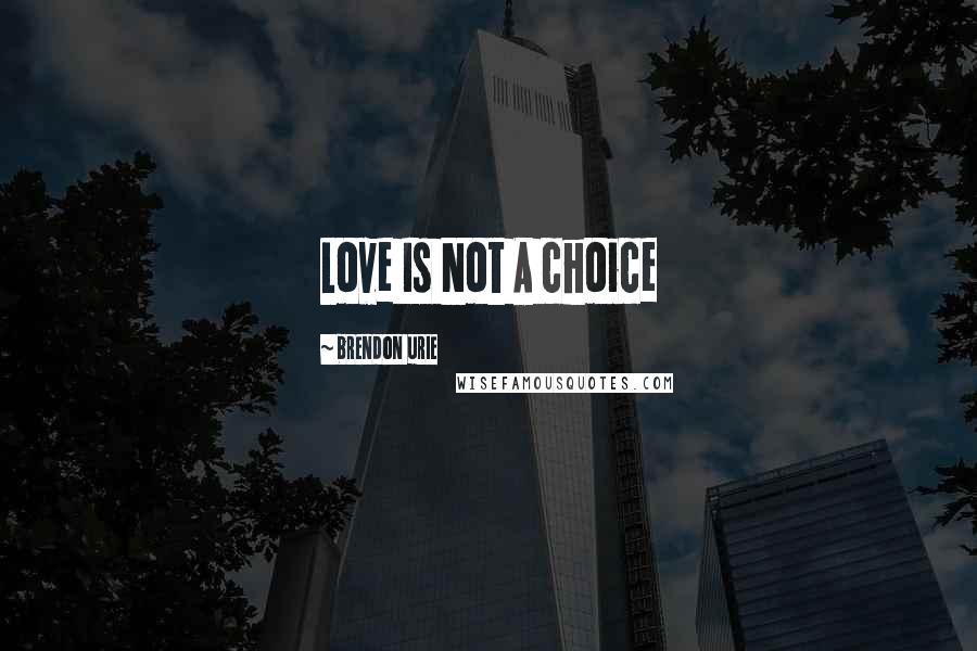 Brendon Urie Quotes: Love Is Not A choice