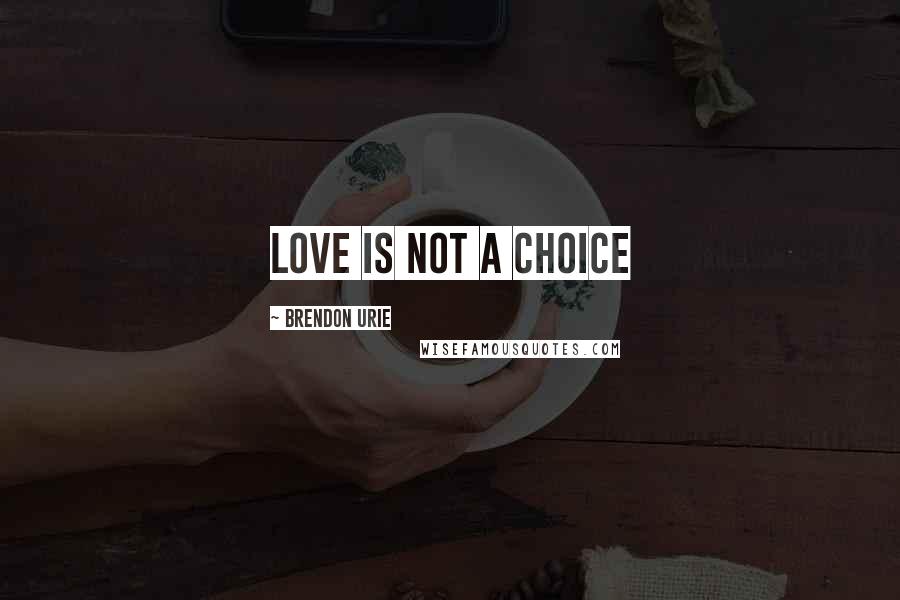 Brendon Urie Quotes: Love Is Not A choice