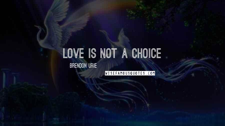 Brendon Urie Quotes: Love Is Not A choice