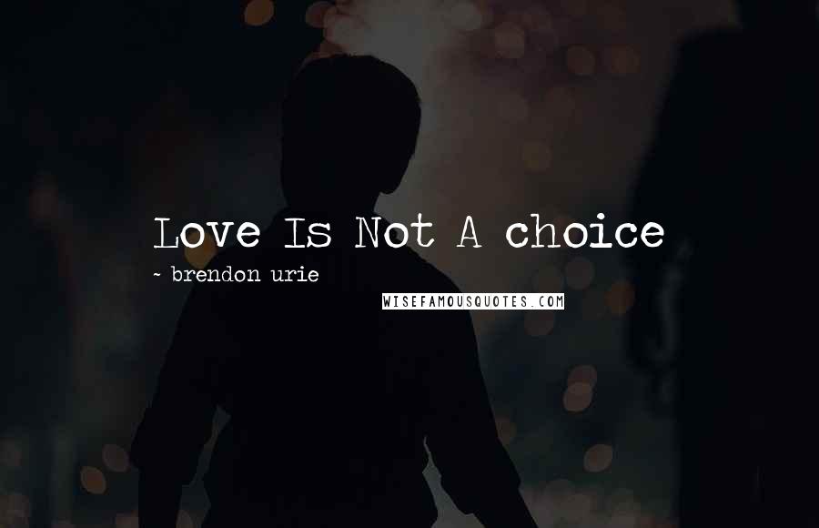 Brendon Urie Quotes: Love Is Not A choice