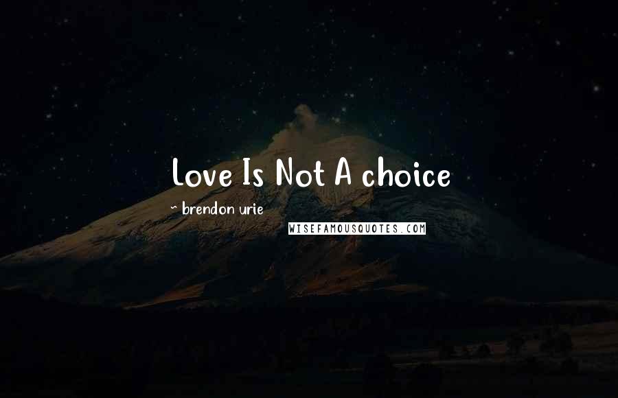 Brendon Urie Quotes: Love Is Not A choice