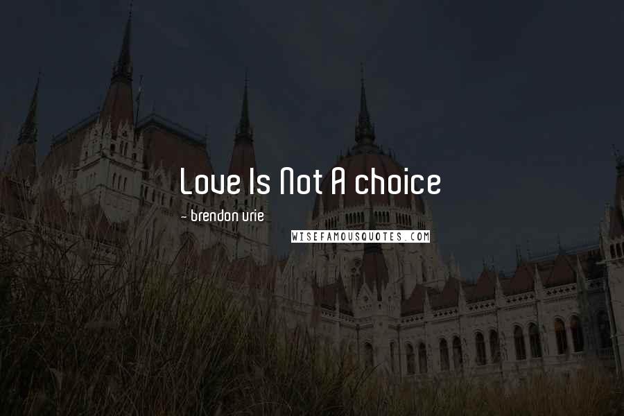 Brendon Urie Quotes: Love Is Not A choice