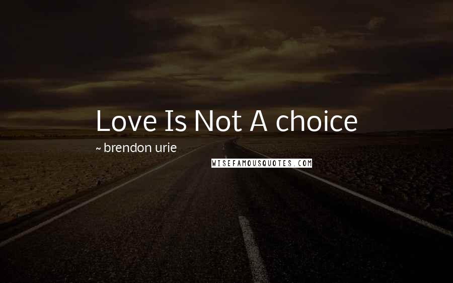 Brendon Urie Quotes: Love Is Not A choice