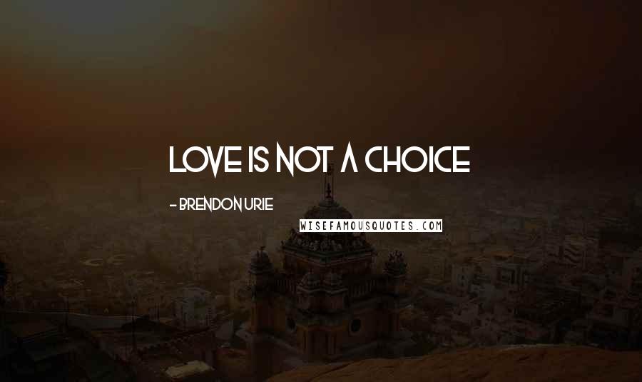 Brendon Urie Quotes: Love Is Not A choice