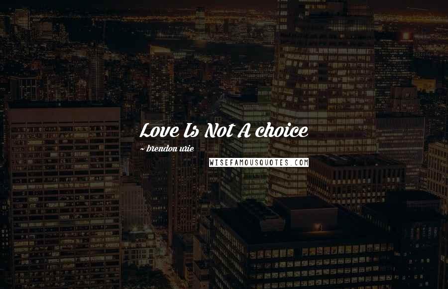 Brendon Urie Quotes: Love Is Not A choice