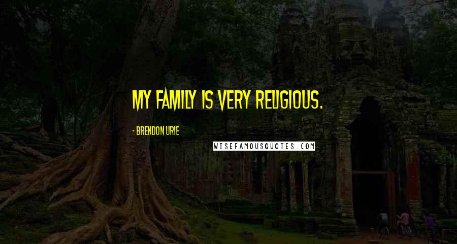 Brendon Urie Quotes: My family is very religious.