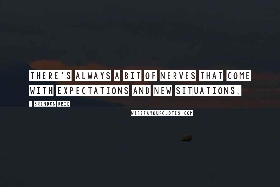 Brendon Urie Quotes: There's always a bit of nerves that come with expectations and new situations.