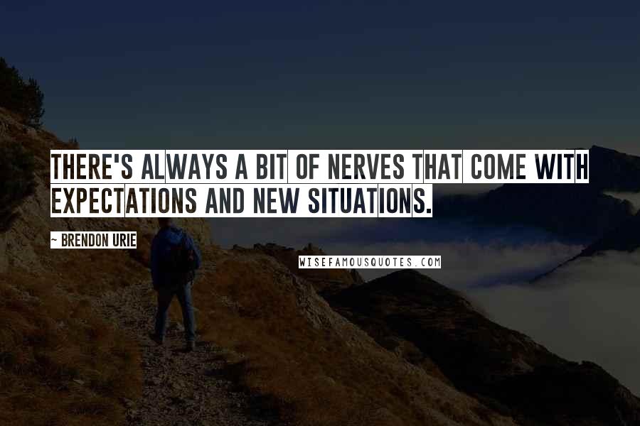Brendon Urie Quotes: There's always a bit of nerves that come with expectations and new situations.
