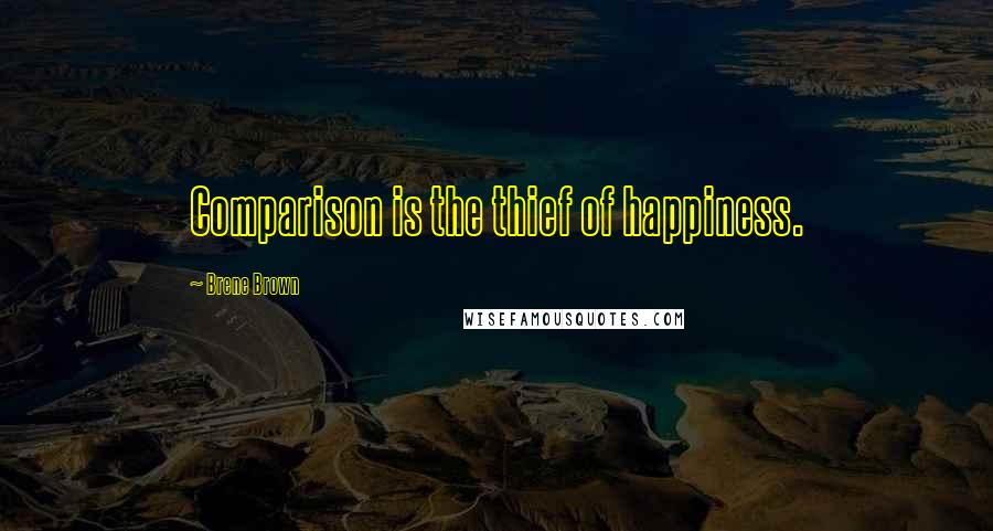 Brene Brown Quotes: Comparison is the thief of happiness.