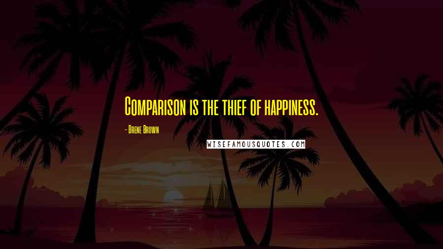 Brene Brown Quotes: Comparison is the thief of happiness.