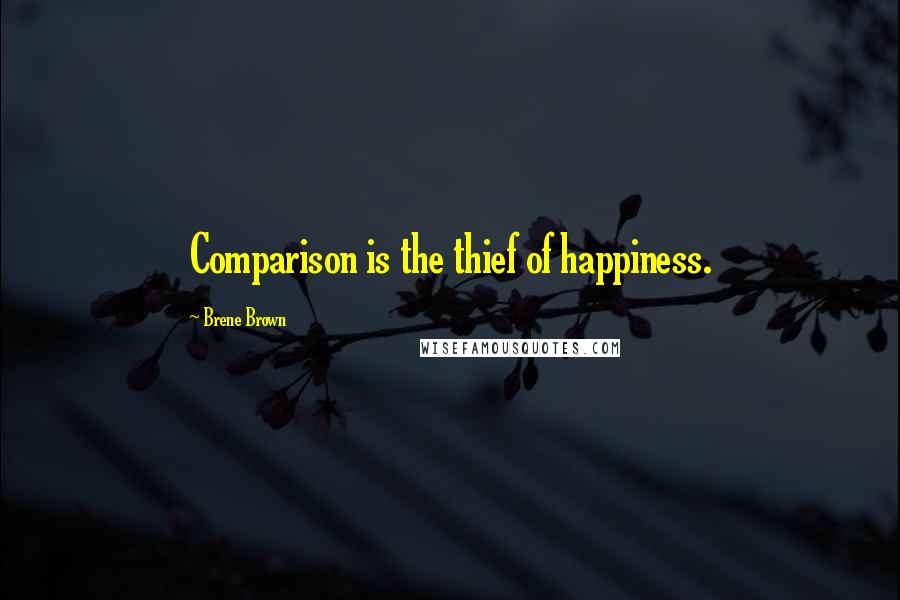 Brene Brown Quotes: Comparison is the thief of happiness.