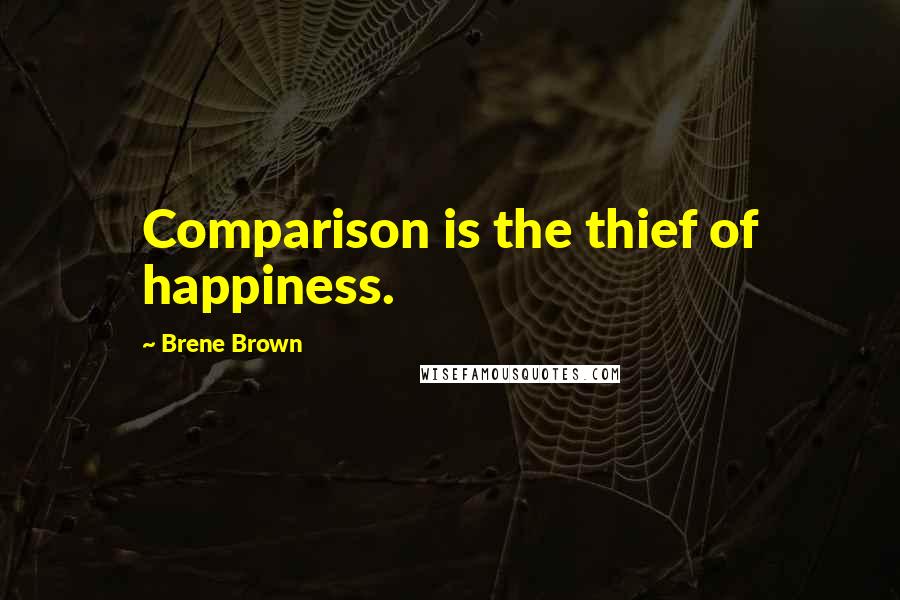 Brene Brown Quotes: Comparison is the thief of happiness.