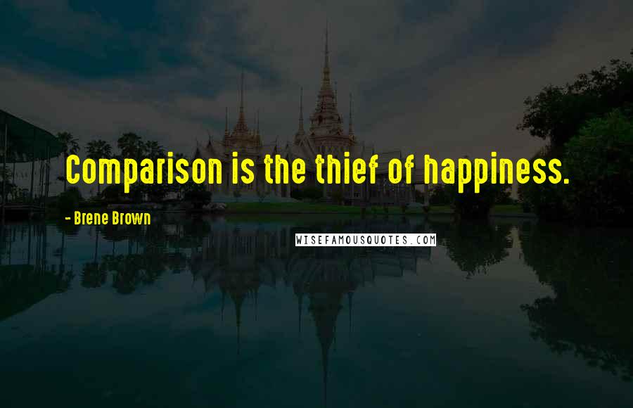 Brene Brown Quotes: Comparison is the thief of happiness.