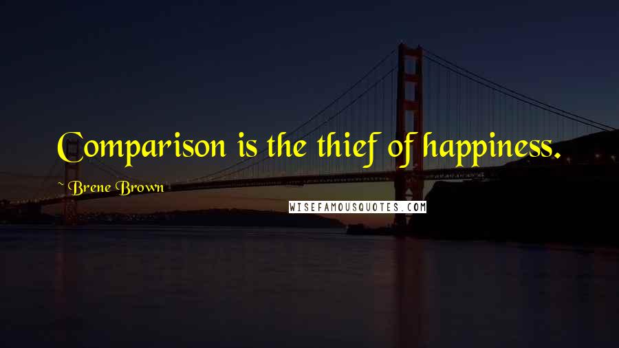 Brene Brown Quotes: Comparison is the thief of happiness.