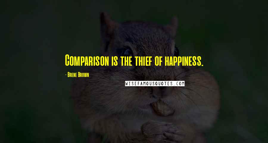 Brene Brown Quotes: Comparison is the thief of happiness.