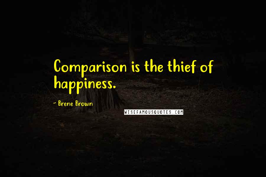 Brene Brown Quotes: Comparison is the thief of happiness.