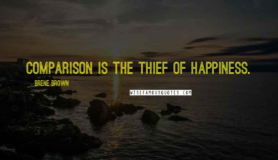 Brene Brown Quotes: Comparison is the thief of happiness.