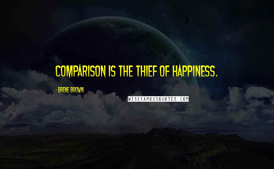 Brene Brown Quotes: Comparison is the thief of happiness.