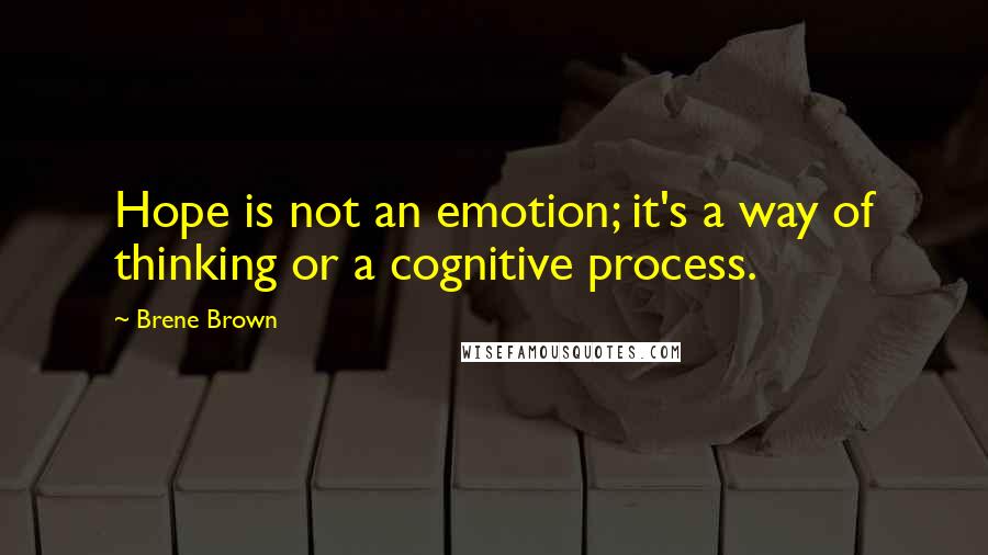 Brene Brown Quotes: Hope is not an emotion; it's a way of thinking or a cognitive process.