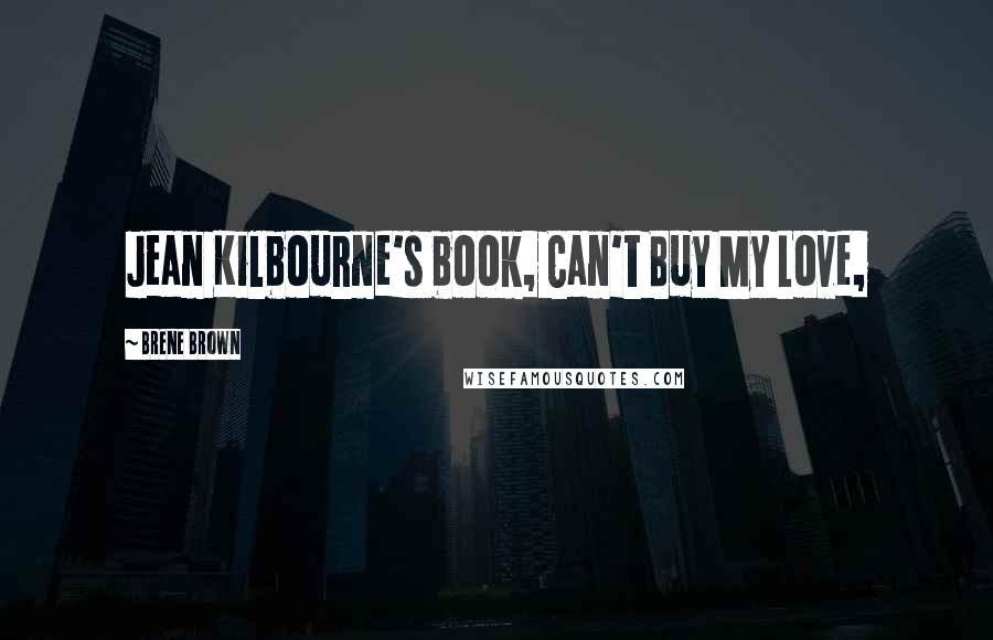 Brene Brown Quotes: Jean Kilbourne's book, Can't Buy My Love,