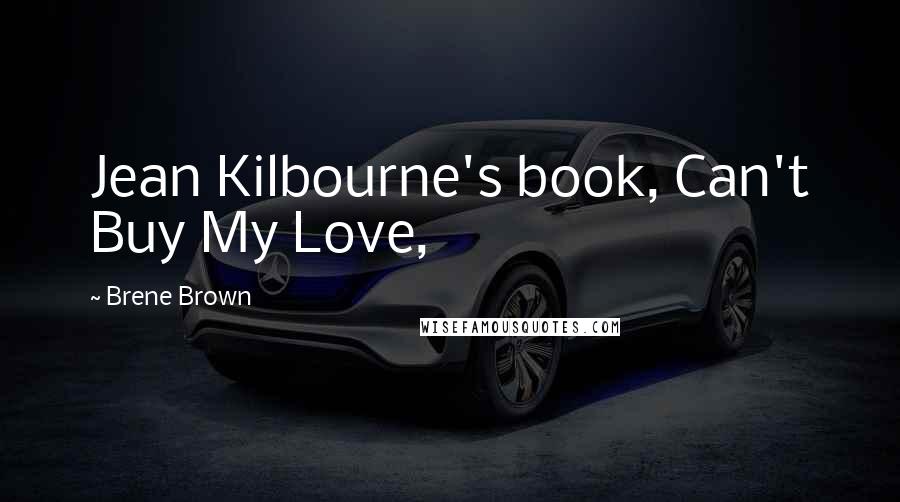 Brene Brown Quotes: Jean Kilbourne's book, Can't Buy My Love,