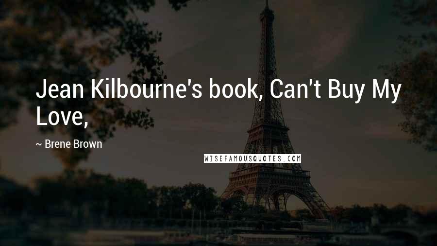 Brene Brown Quotes: Jean Kilbourne's book, Can't Buy My Love,