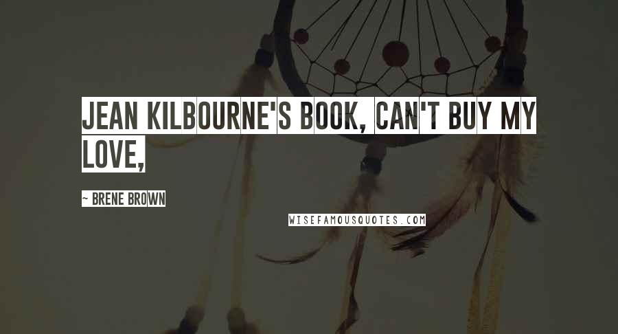 Brene Brown Quotes: Jean Kilbourne's book, Can't Buy My Love,