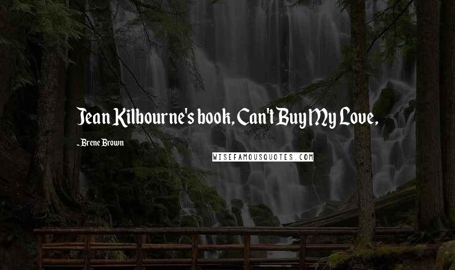 Brene Brown Quotes: Jean Kilbourne's book, Can't Buy My Love,