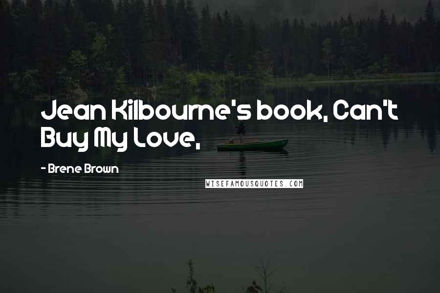 Brene Brown Quotes: Jean Kilbourne's book, Can't Buy My Love,