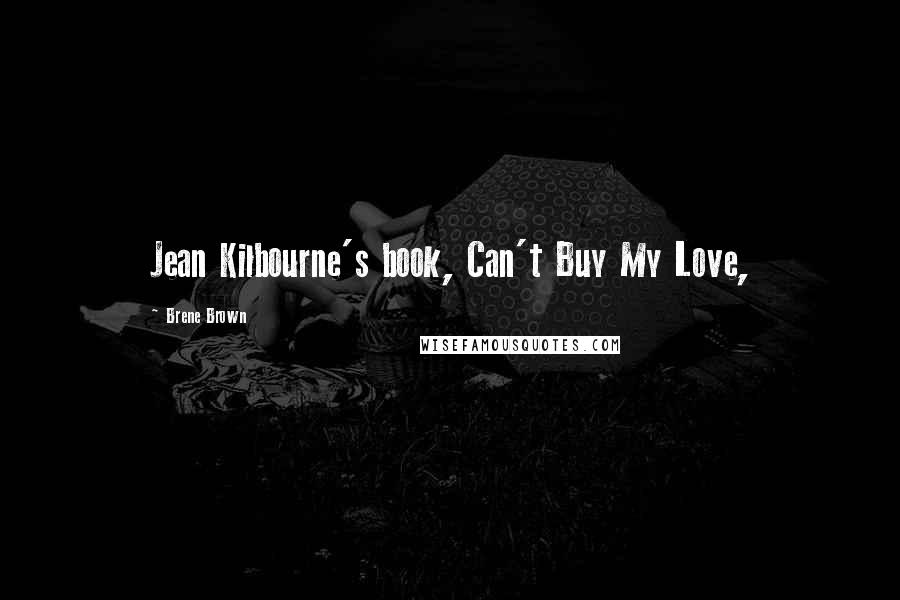 Brene Brown Quotes: Jean Kilbourne's book, Can't Buy My Love,
