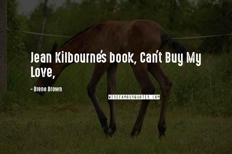Brene Brown Quotes: Jean Kilbourne's book, Can't Buy My Love,