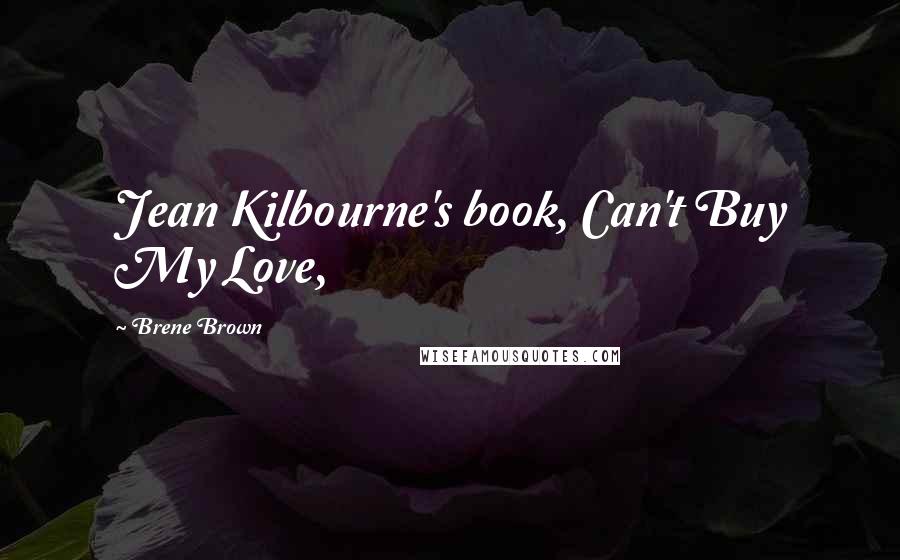Brene Brown Quotes: Jean Kilbourne's book, Can't Buy My Love,