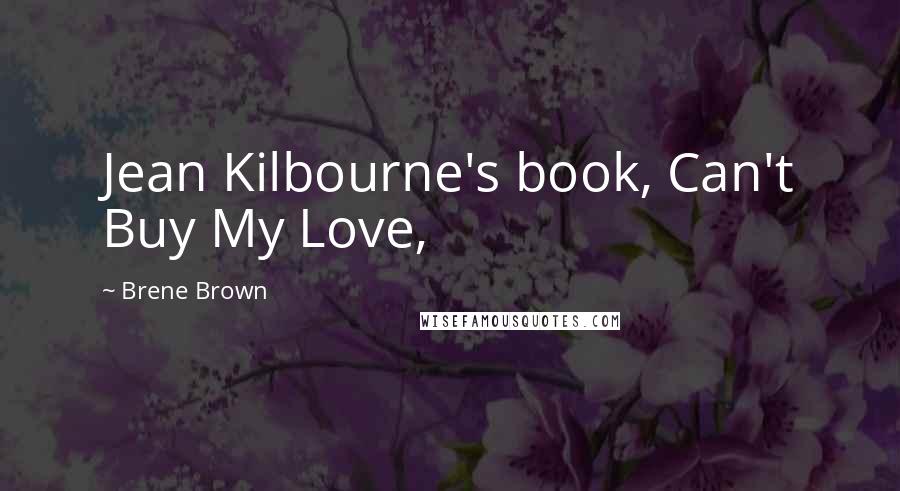 Brene Brown Quotes: Jean Kilbourne's book, Can't Buy My Love,