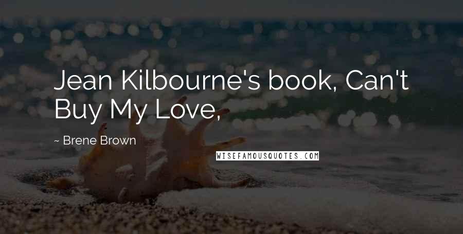 Brene Brown Quotes: Jean Kilbourne's book, Can't Buy My Love,