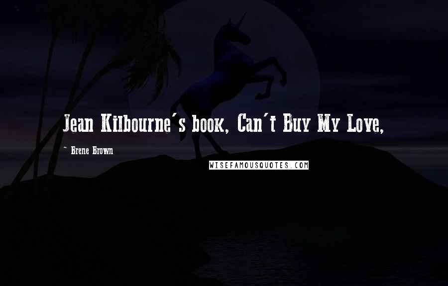 Brene Brown Quotes: Jean Kilbourne's book, Can't Buy My Love,