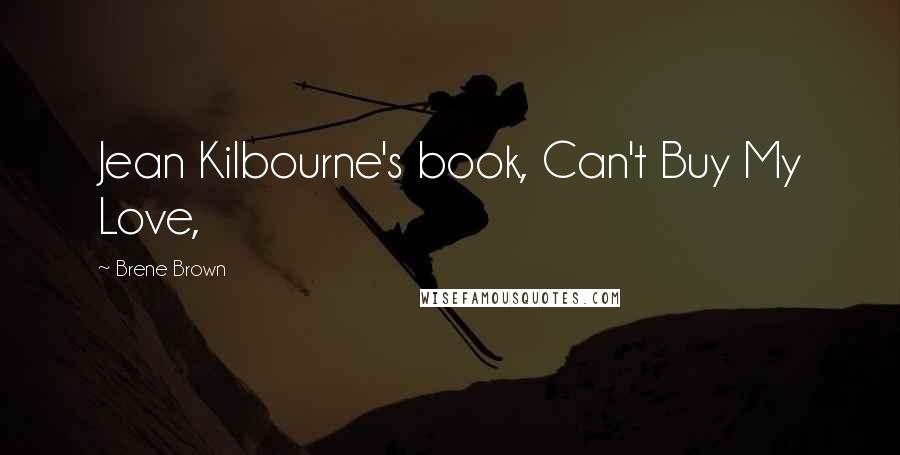 Brene Brown Quotes: Jean Kilbourne's book, Can't Buy My Love,