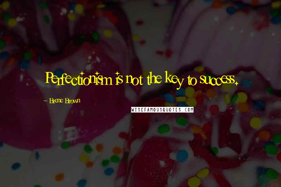 Brene Brown Quotes: Perfectionism is not the key to success.