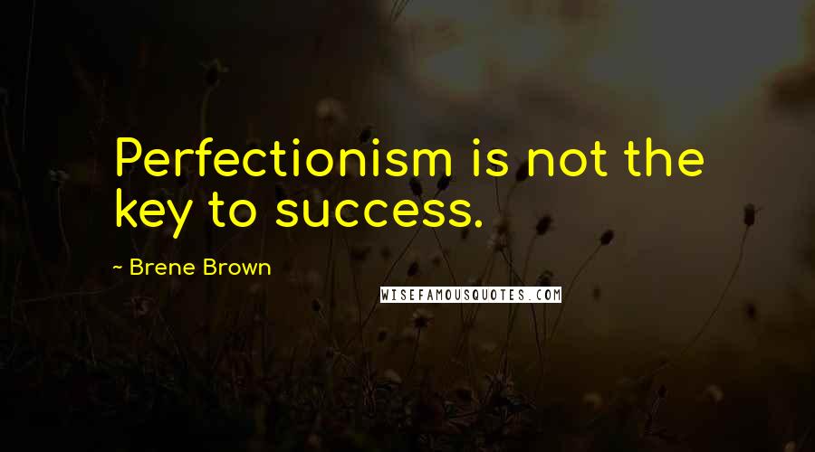 Brene Brown Quotes: Perfectionism is not the key to success.