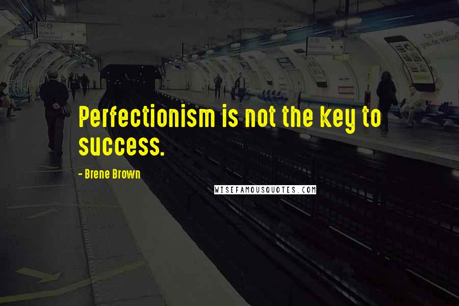 Brene Brown Quotes: Perfectionism is not the key to success.