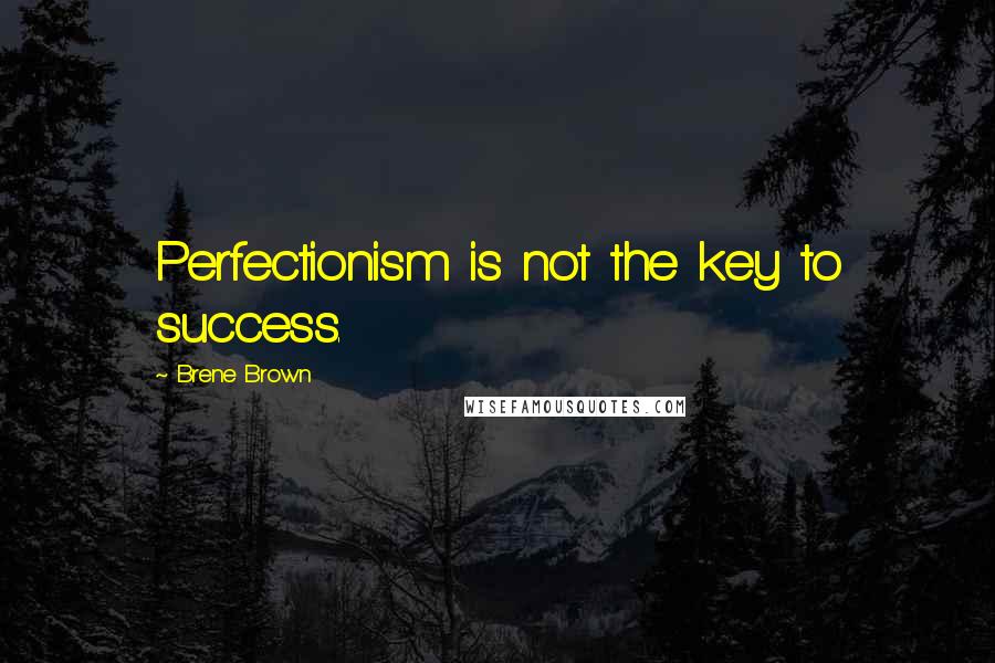 Brene Brown Quotes: Perfectionism is not the key to success.