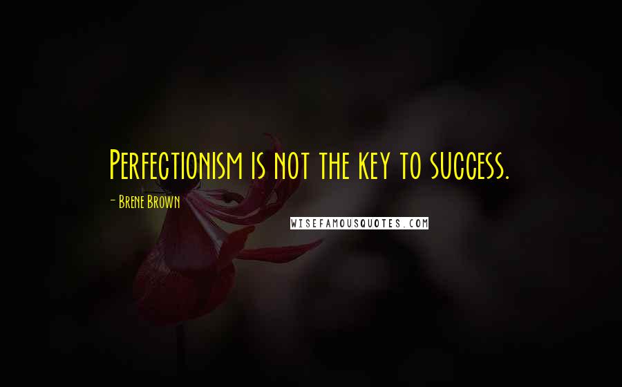 Brene Brown Quotes: Perfectionism is not the key to success.