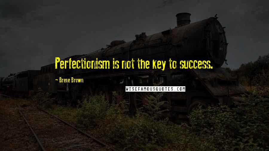 Brene Brown Quotes: Perfectionism is not the key to success.